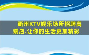 衢州KTV娱乐场所招聘高端店.让你的生活更加精彩